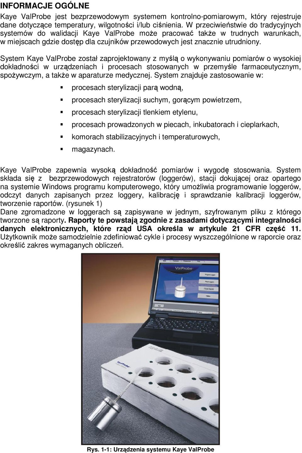 System Kaye ValProbe został zaprojektowany z myślą o wykonywaniu pomiarów o wysokiej dokładności w urządzeniach i procesach stosowanych w przemyśle farmaceutycznym, spożywczym, a także w aparaturze