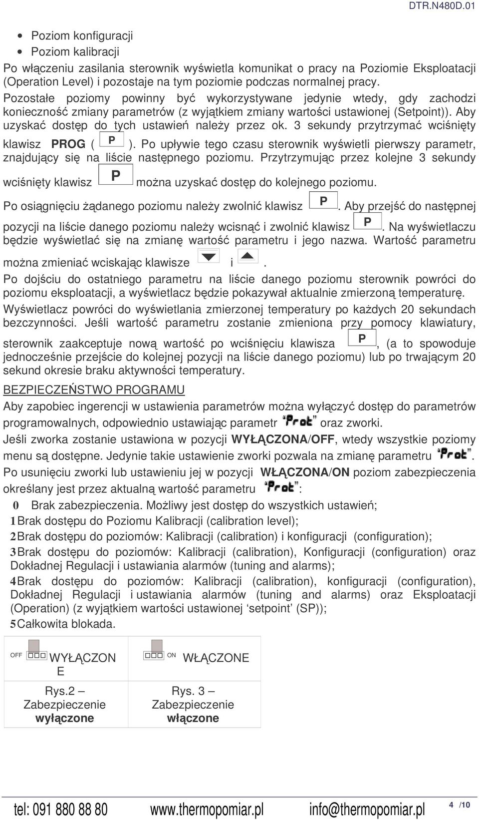 3 sekundy przytrzyma wcinity klawisz PROG ( P ). Po upływie tego czasu sterownik wywietli pierwszy parametr, znajdujcy si na licie nastpnego poziomu.