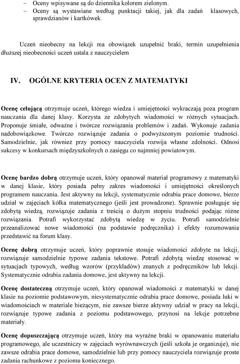 OGÓLNE KRYTERIA OCEN Z MATEMATYKI Ocenę celującą otrzymuje uczeń, którego wiedza i umiejętności wykraczają poza program nauczania dla danej klasy.