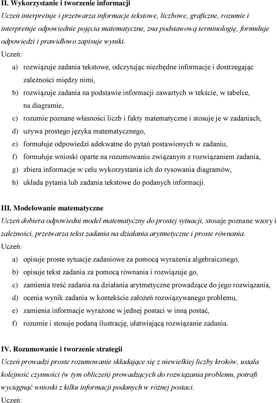 Uczeń: a) rozwiązuje zadania tekstowe, odczytując niezbędne informacje i dostrzegając zależności między nimi, b) rozwiązuje zadania na podstawie informacji zawartych w tekście, w tabelce, na