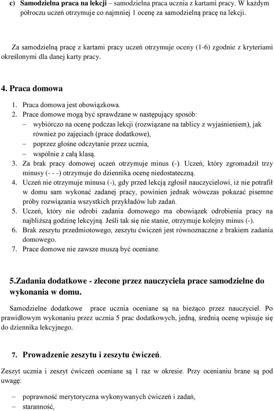 Prace domowe mogą być sprawdzane w następujący sposób: wybiórczo na ocenę podczas lekcji (rozwiązane na tablicy z wyjaśnieniem), jak również po zajęciach (prace dodatkowe), poprzez głośne odczytanie