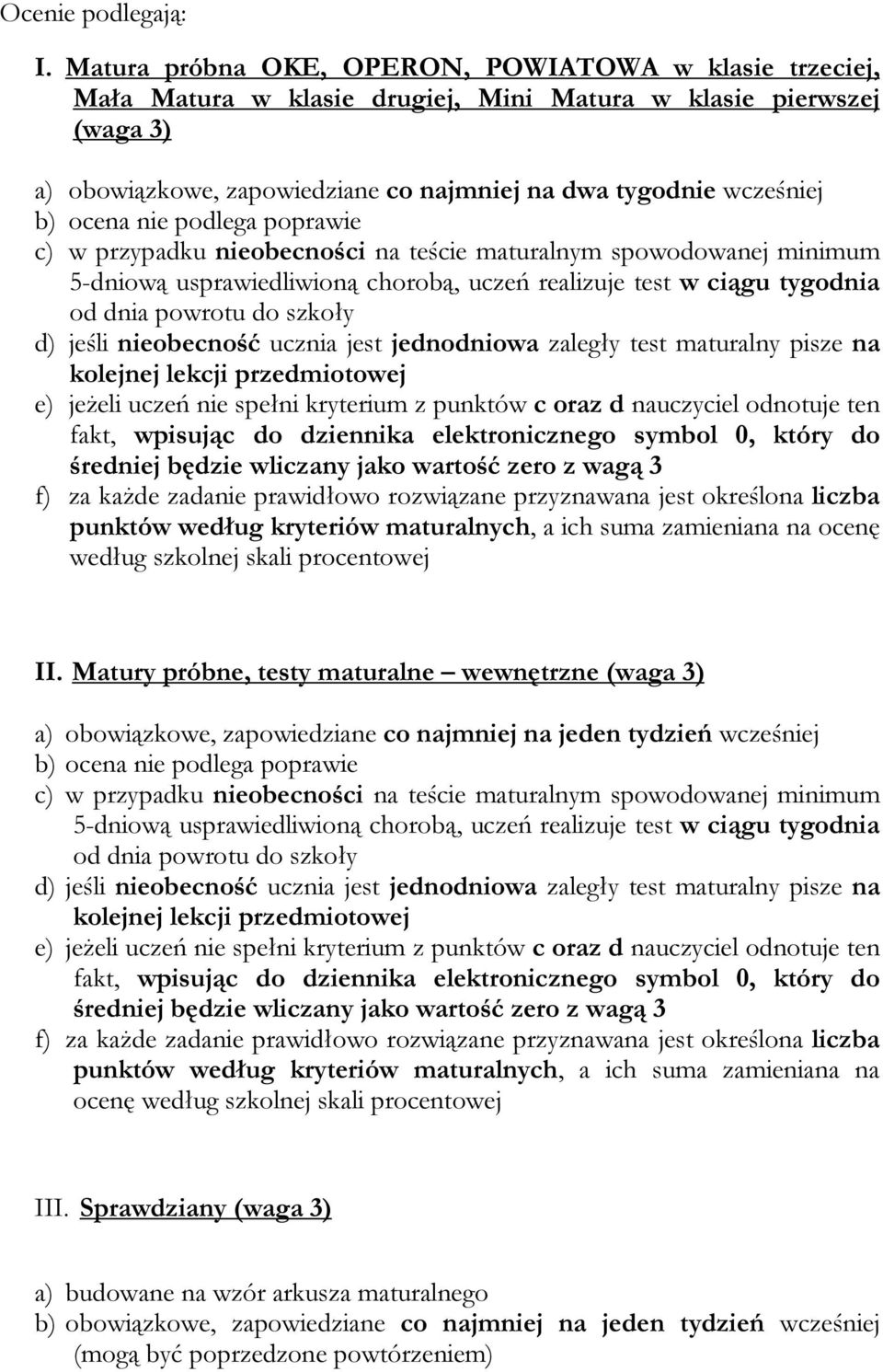 ocena nie podlega poprawie c) w przypadku nieobecności na teście maturalnym spowodowanej minimum 5-dniową usprawiedliwioną chorobą, uczeń realizuje test w ciągu tygodnia od dnia powrotu do szkoły d)