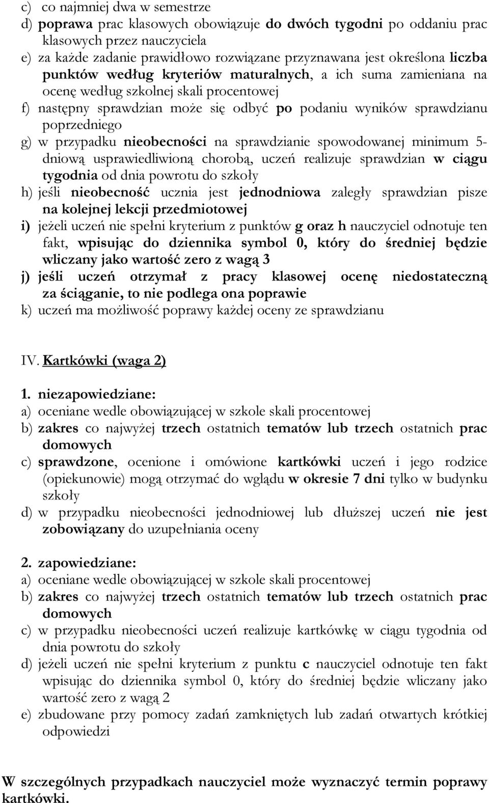 przypadku nieobecności na sprawdzianie spowodowanej minimum 5- dniową usprawiedliwioną chorobą, uczeń realizuje sprawdzian w ciągu tygodnia od dnia powrotu do szkoły h) jeśli nieobecność ucznia jest