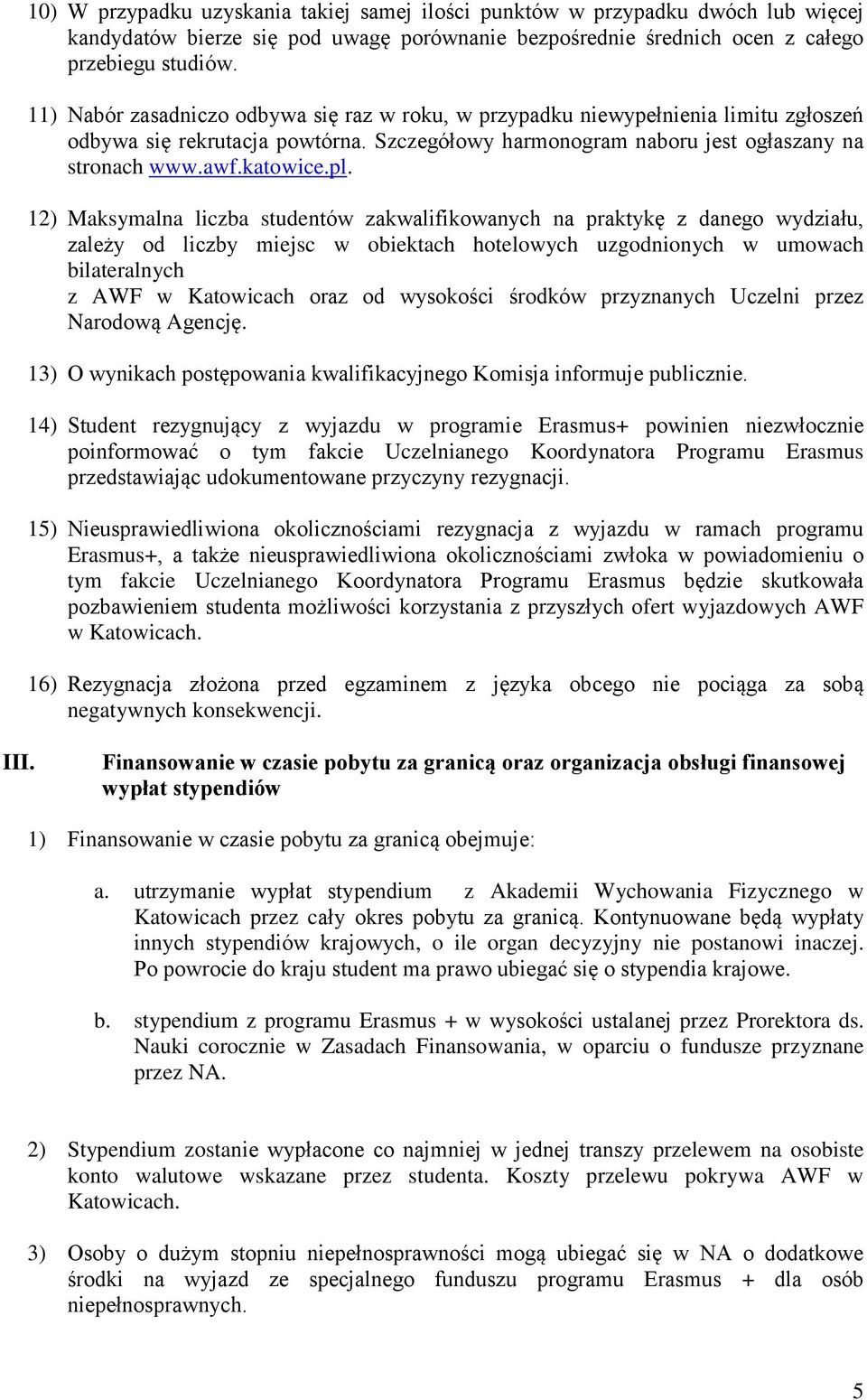 12) Maksymalna liczba studentów zakwalifikowanych na praktykę z danego wydziału, zależy od liczby miejsc w obiektach hotelowych uzgodnionych w umowach bilateralnych z AWF w Katowicach oraz od