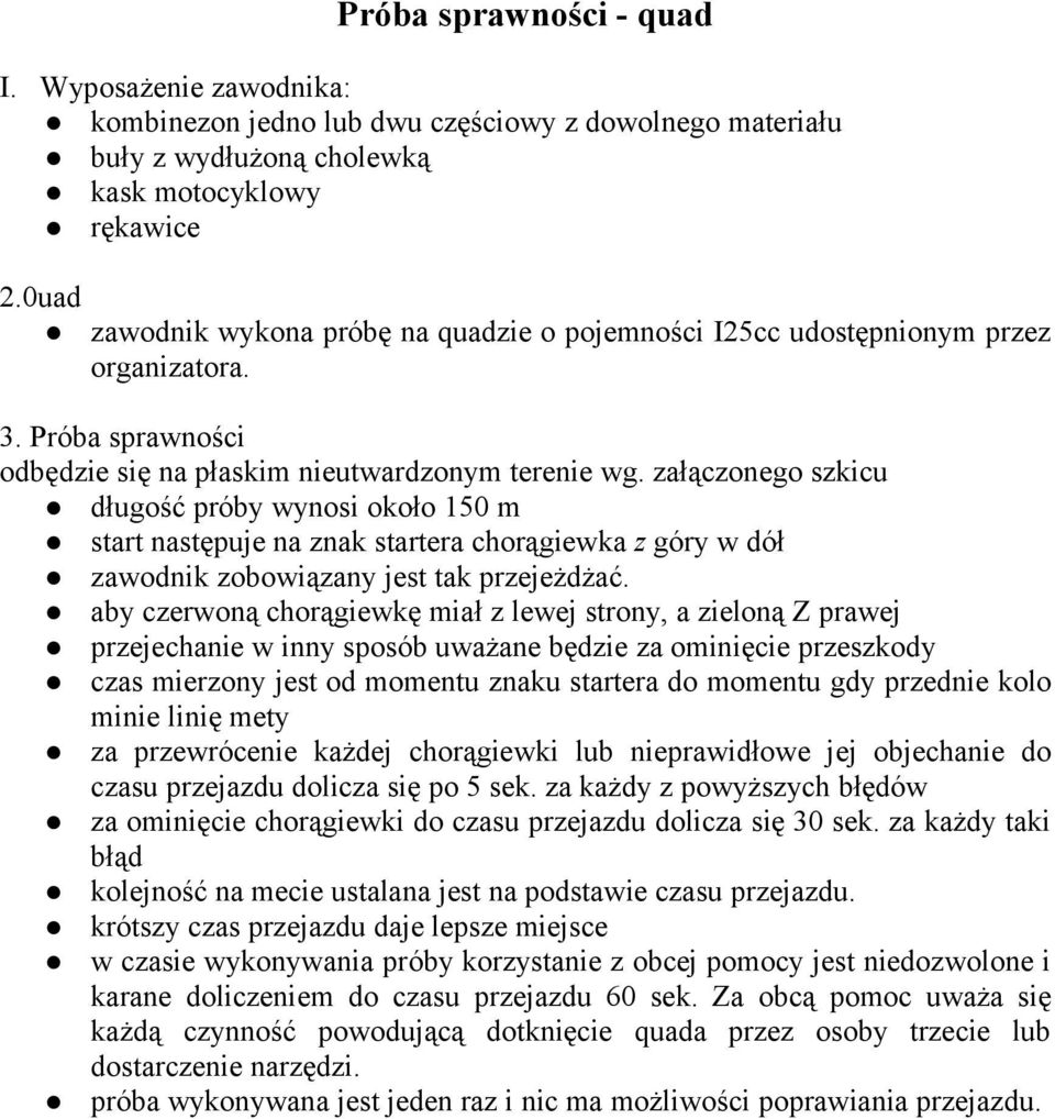 załączonego szkicu długość próby wynosi około 150 m start następuje na znak startera chorągiewka z góry w dół zawodnik zobowiązany jest tak przejeżdżać.