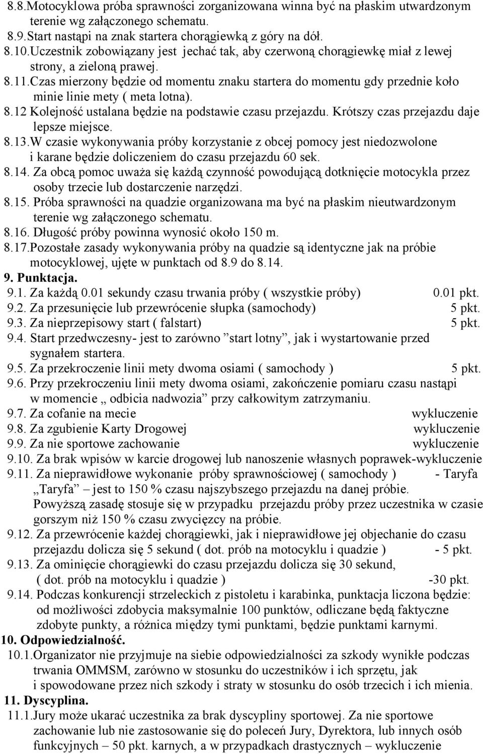 Czas mierzony będzie od momentu znaku startera do momentu gdy przednie koło minie linie mety ( meta lotna). 8.12 Kolejność ustalana będzie na podstawie czasu przejazdu.