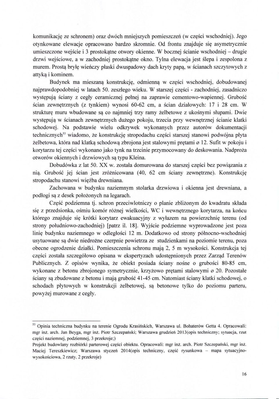 Tylna elewacja jest slepa i zespolona z murem. Prosta bryle wienczy plaski dwuspadowy dach kryty papa, w scianach szczytowych z attyka i kominem.