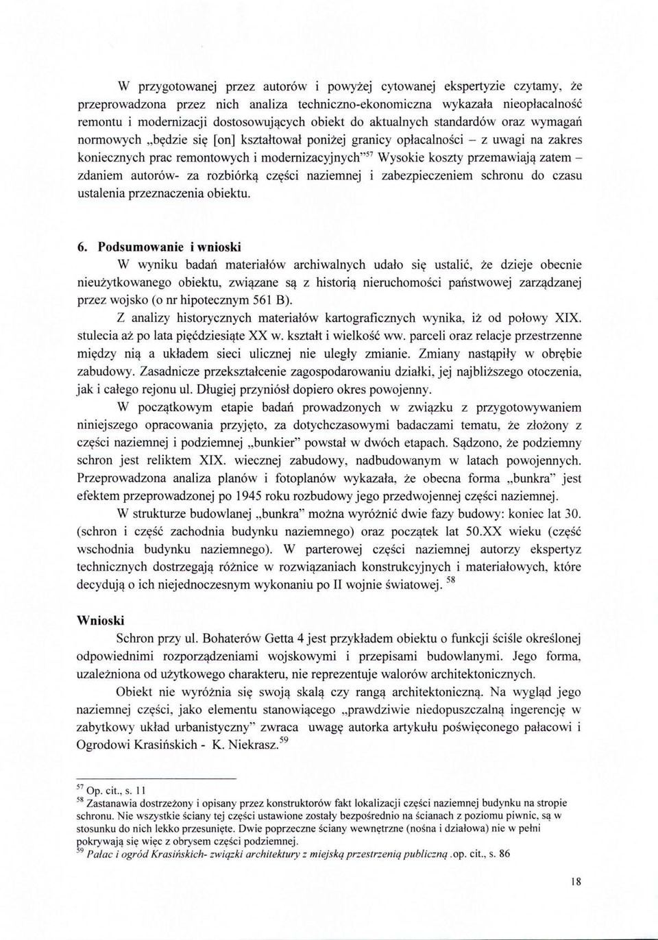 " Wysokie koszty przemawiaja zatem - zdaniem autor6w- za rozbiorka czesci naziemnej i zabezpieczeniem schronu do czasu ustalenia przeznaczenia obiektu. 6.