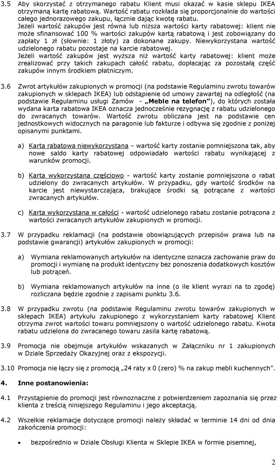 Jeżeli wartość zakupów jest równa lub niższa wartości karty rabatowej: klient nie może sfinansować 100 % wartości zakupów kartą rabatową i jest zobowiązany do zapłaty 1 zł (słownie: 1 złoty) za