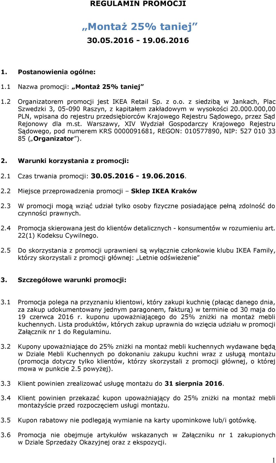 2. Warunki korzystania z promocji: 2.1 Czas trwania promocji: 30.05.2016-19.06.2016. 2.2 Miejsce przeprowadzenia promocji Sklep IKEA Kraków 2.