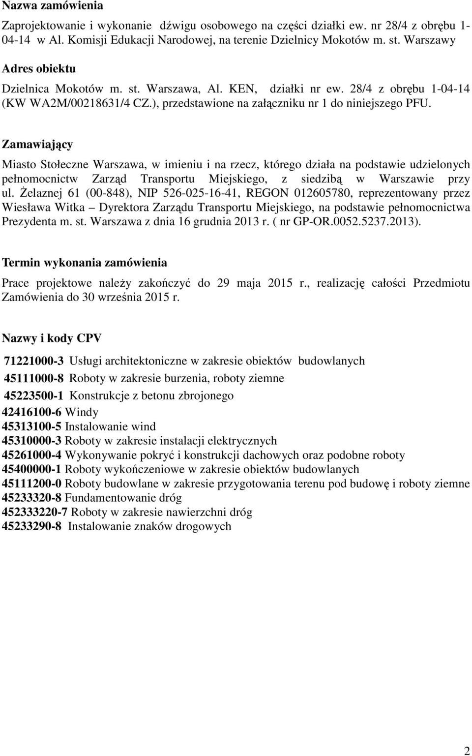 Zamawiający Miasto Stołeczne Warszawa, w imieniu i na rzecz, którego działa na podstawie udzielonych pełnomocnictw Zarząd Transportu Miejskiego, z siedzibą w Warszawie przy ul.