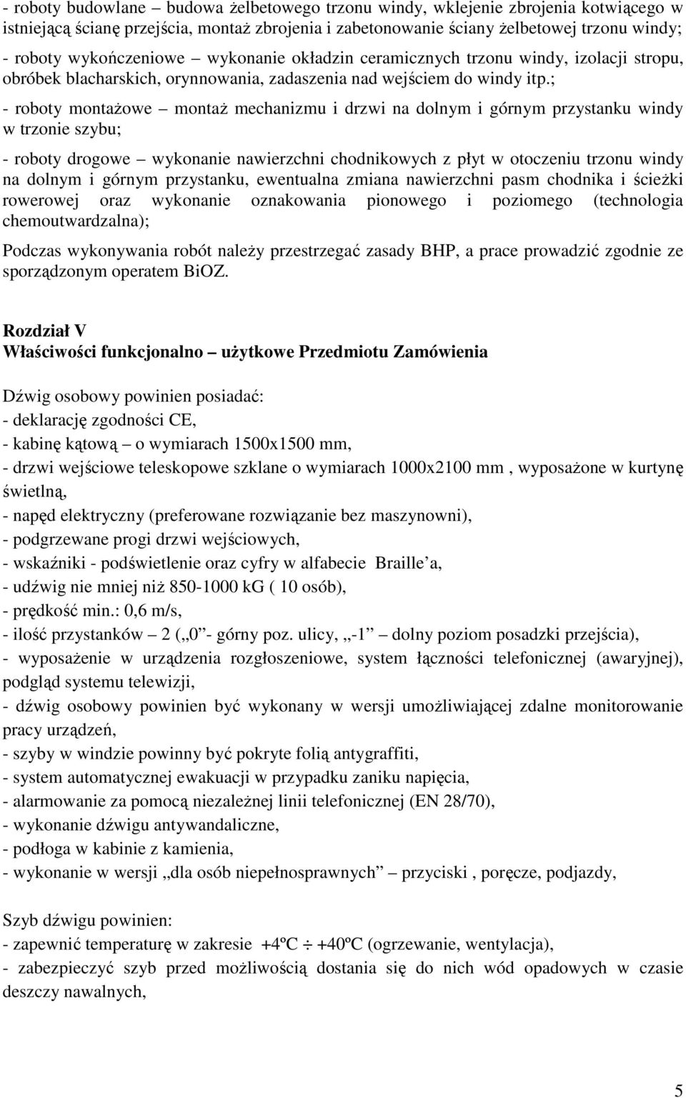 ; - roboty montaŝowe montaŝ mechanizmu i drzwi na dolnym i górnym przystanku windy w trzonie szybu; - roboty drogowe wykonanie nawierzchni chodnikowych z płyt w otoczeniu trzonu windy na dolnym i