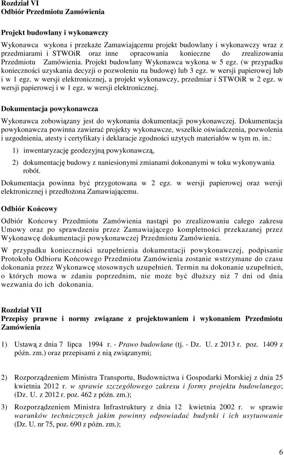 w wersji papierowej lub i w 1 egz. w wersji elektronicznej, a projekt wykonawczy, przedmiar i STWOiR w 2 egz. w wersji papierowej i w 1 egz. w wersji elektronicznej. Dokumentacja powykonawcza Wykonawca zobowiązany jest do wykonania dokumentacji powykonawczej.