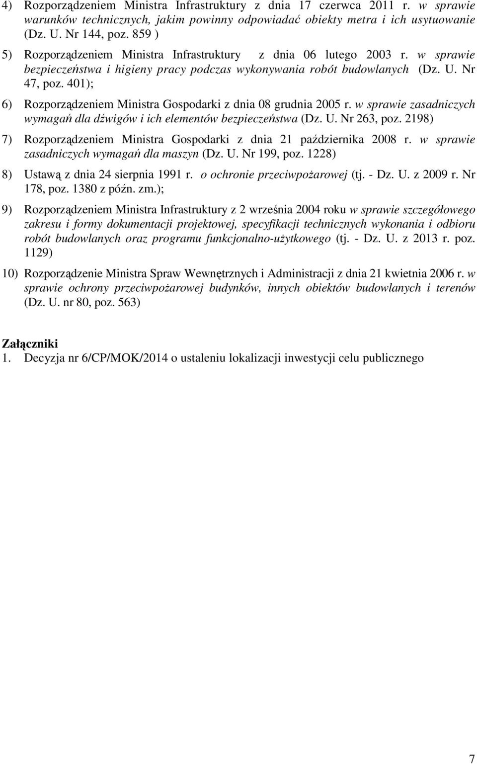 401); 6) Rozporządzeniem Ministra Gospodarki z dnia 08 grudnia 2005 r. w sprawie zasadniczych wymagań dla dźwigów i ich elementów bezpieczeństwa (Dz. U. Nr 263, poz.