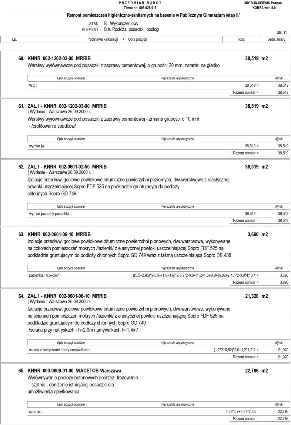 1 - KNNR 002-1202-03-00 MRRiB 38,519 m2 Warstwy wyrównawcze pod posadzki z zaprawy cementowej - zmiana grubości o 10 mm - /profilowanie spadków/ wymiar jw.: : 38,519 = 38,519 Razem obmiar = 38,519 62.