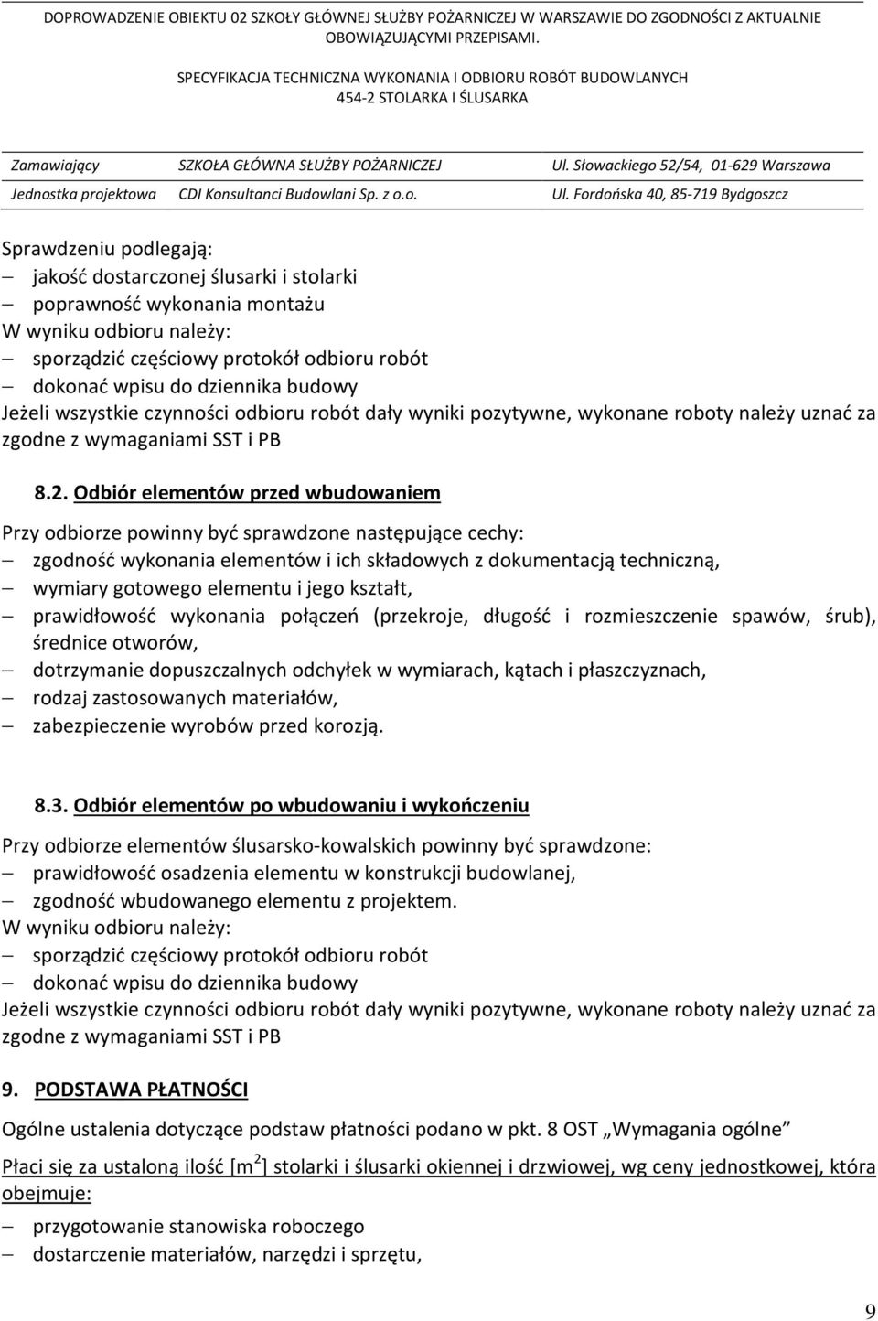 Odbiór elementów przed wbudowaniem Przy odbiorze powinny być sprawdzone następujące cechy: zgodność wykonania elementów i ich składowych z dokumentacją techniczną, wymiary gotowego elementu i jego