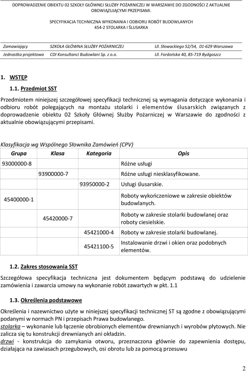 Klasyfikacja wg Wspólnego Słownika Zamówień (CPV) Grupa Klasa Kategoria Opis 93000000-8 Różne usługi 93900000-7 Różne usługi niesklasyfikowane. 93950000-2 Usługi ślusarskie.