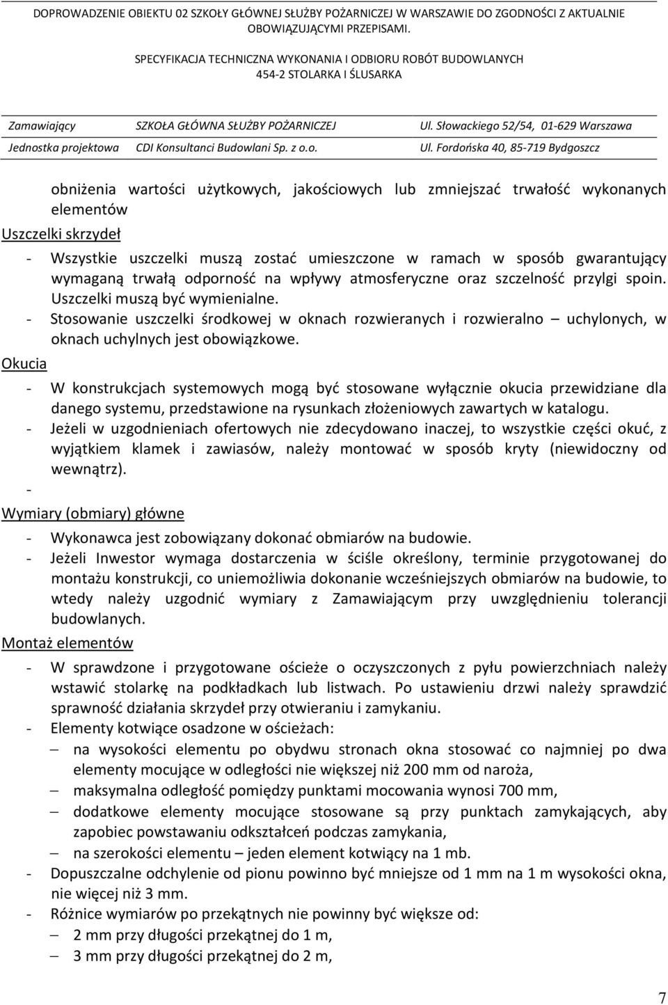 - Stosowanie uszczelki środkowej w oknach rozwieranych i rozwieralno uchylonych, w oknach uchylnych jest obowiązkowe.