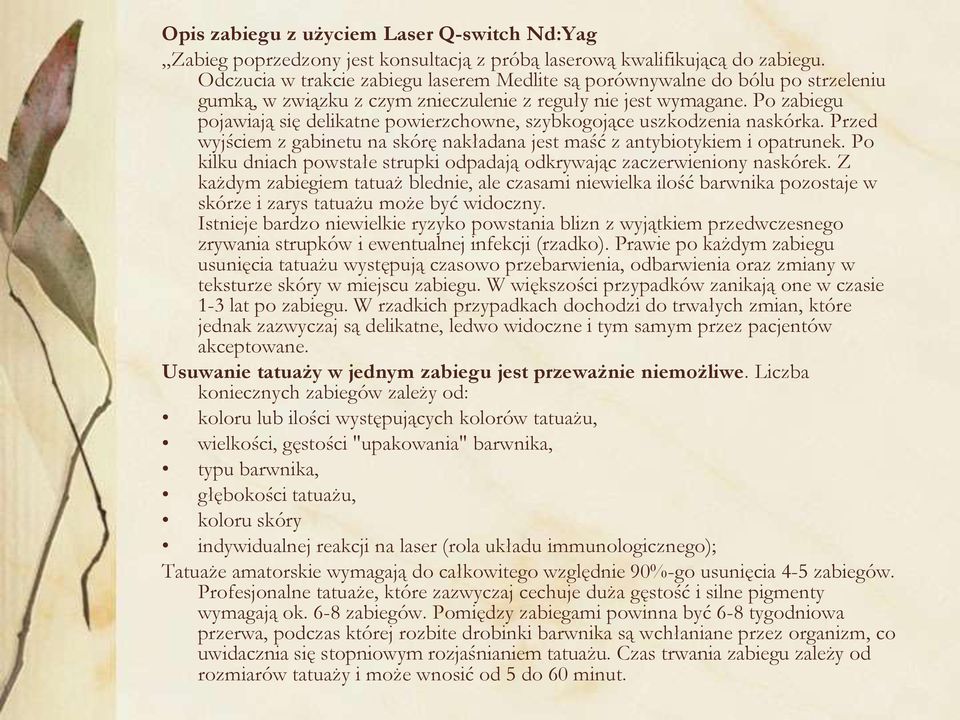 Po zabiegu pojawiają się delikatne powierzchowne, szybkogojące uszkodzenia naskórka. Przed wyjściem z gabinetu na skórę nakładana jest maść z antybiotykiem i opatrunek.