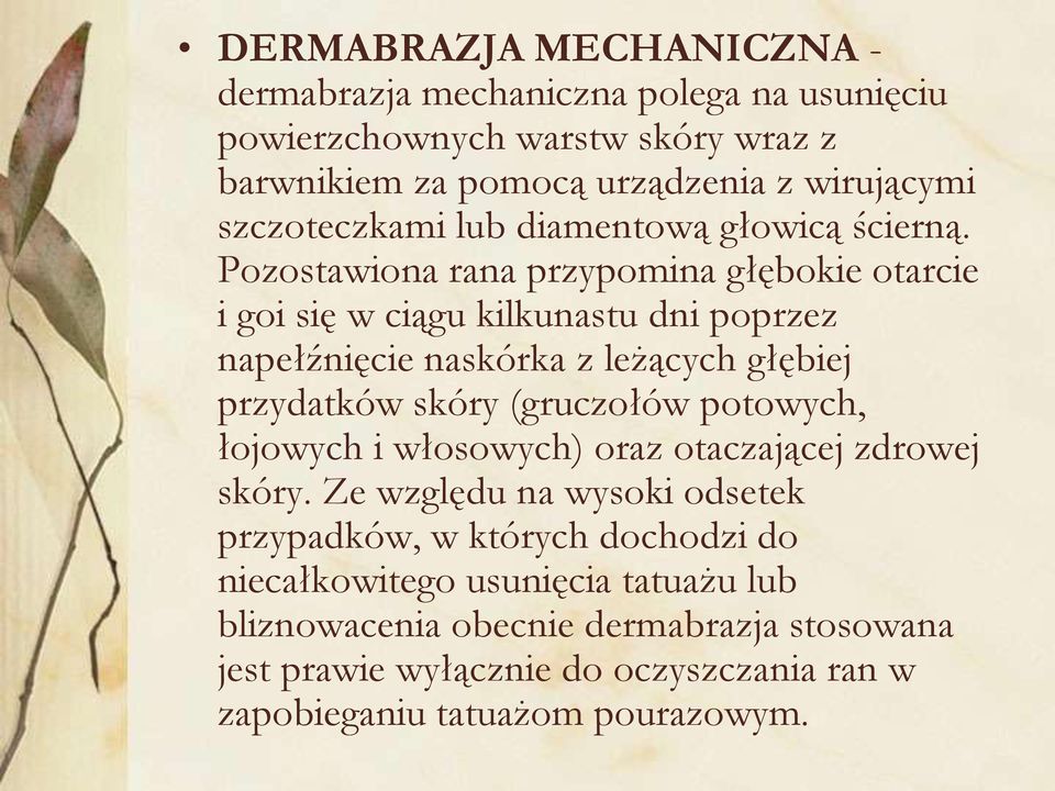 Pozostawiona rana przypomina głębokie otarcie i goi się w ciągu kilkunastu dni poprzez napełźnięcie naskórka z leżących głębiej przydatków skóry (gruczołów