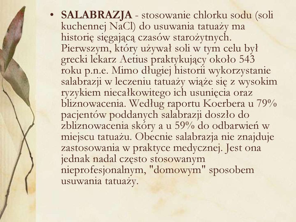 Według raportu Koerbera u 79% pacjentów poddanych salabrazji doszło do zbliznowacenia skóry a u 59% do odbarwień w miejscu tatuażu.