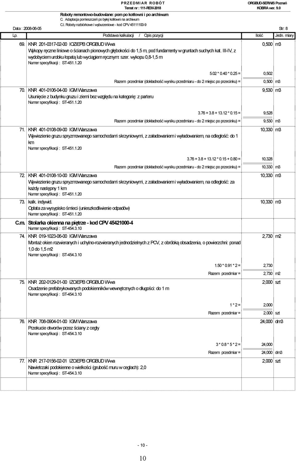 III-IV, z wydobyciem urobku łopatą lub wyciągiem ręcznym: szer. wykopu 0,8-1,5 m 5.02 * 0.40 * 0.25 = 0,502 Razem przedmiar (dokładność wyniku przedmiaru - do 2 miejsc po przecinku) = 0,500 m3 70.