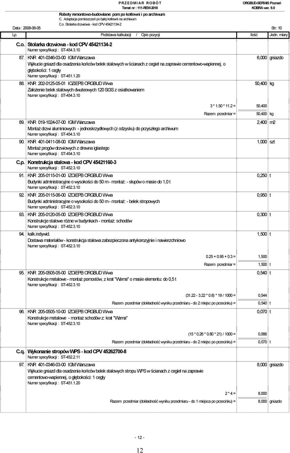 KNR 202-0125-05-01 IOZiEPB ORGBUD W-wa 50,400 kg Założenie belek stalowych dwuteowych 120 St3S z osiatkowaniem 3 * 1.50 * 11.2 = 50,400 Razem przedmiar = 50,400 kg 89.