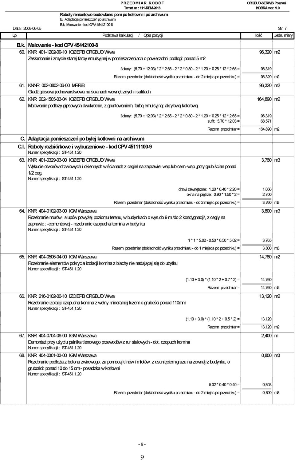 20 + 0.25 * 12 * 2.65 = 96,319 Razem przedmiar (dokładność wyniku przedmiaru - do 2 miejsc po przecinku) = 96,320 m2 61.