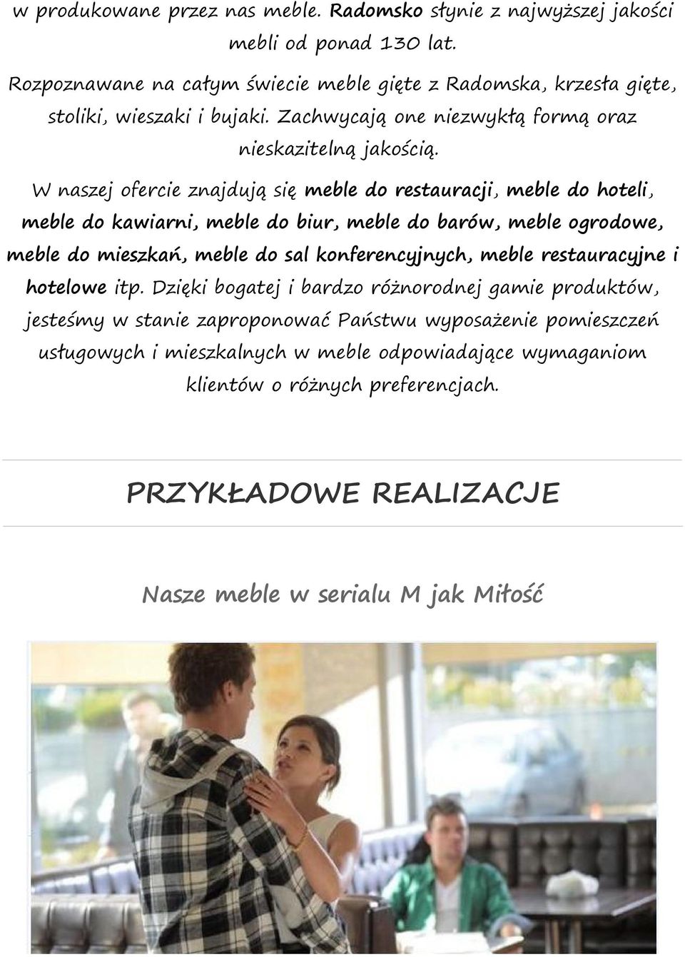 W naszej ofercie znajdują się meble do restauracji, meble do hoteli, meble do kawiarni, meble do biur, meble do barów, meble ogrodowe, meble do mieszkań, meble do sal konferencyjnych,