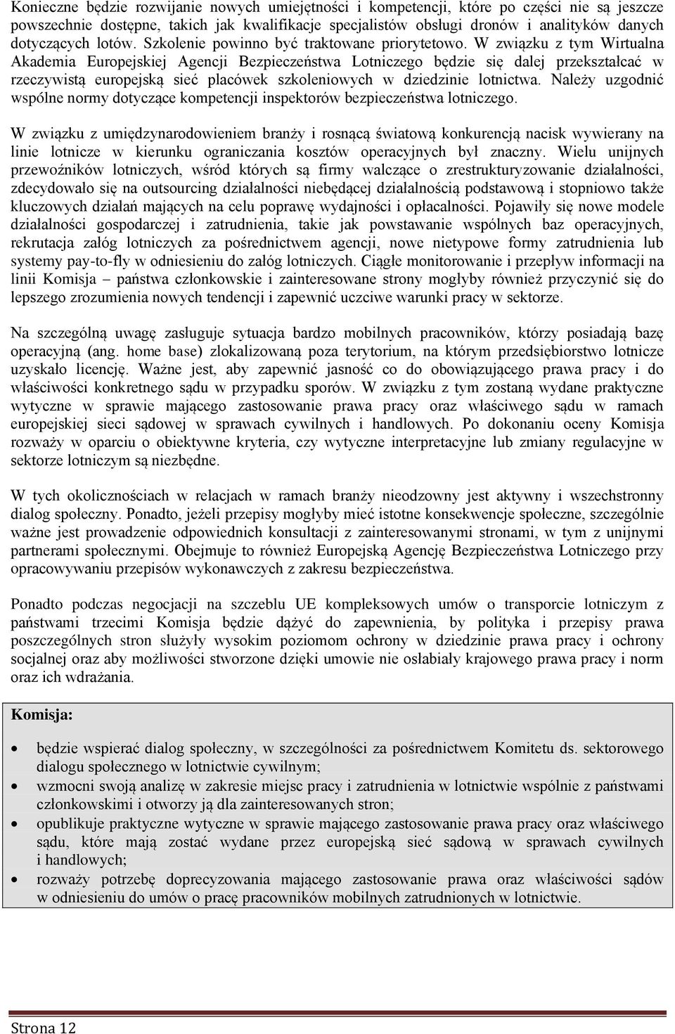 W związku z tym Wirtualna Akademia Europejskiej Agencji Bezpieczeństwa Lotniczego będzie się dalej przekształcać w rzeczywistą europejską sieć placówek szkoleniowych w dziedzinie lotnictwa.