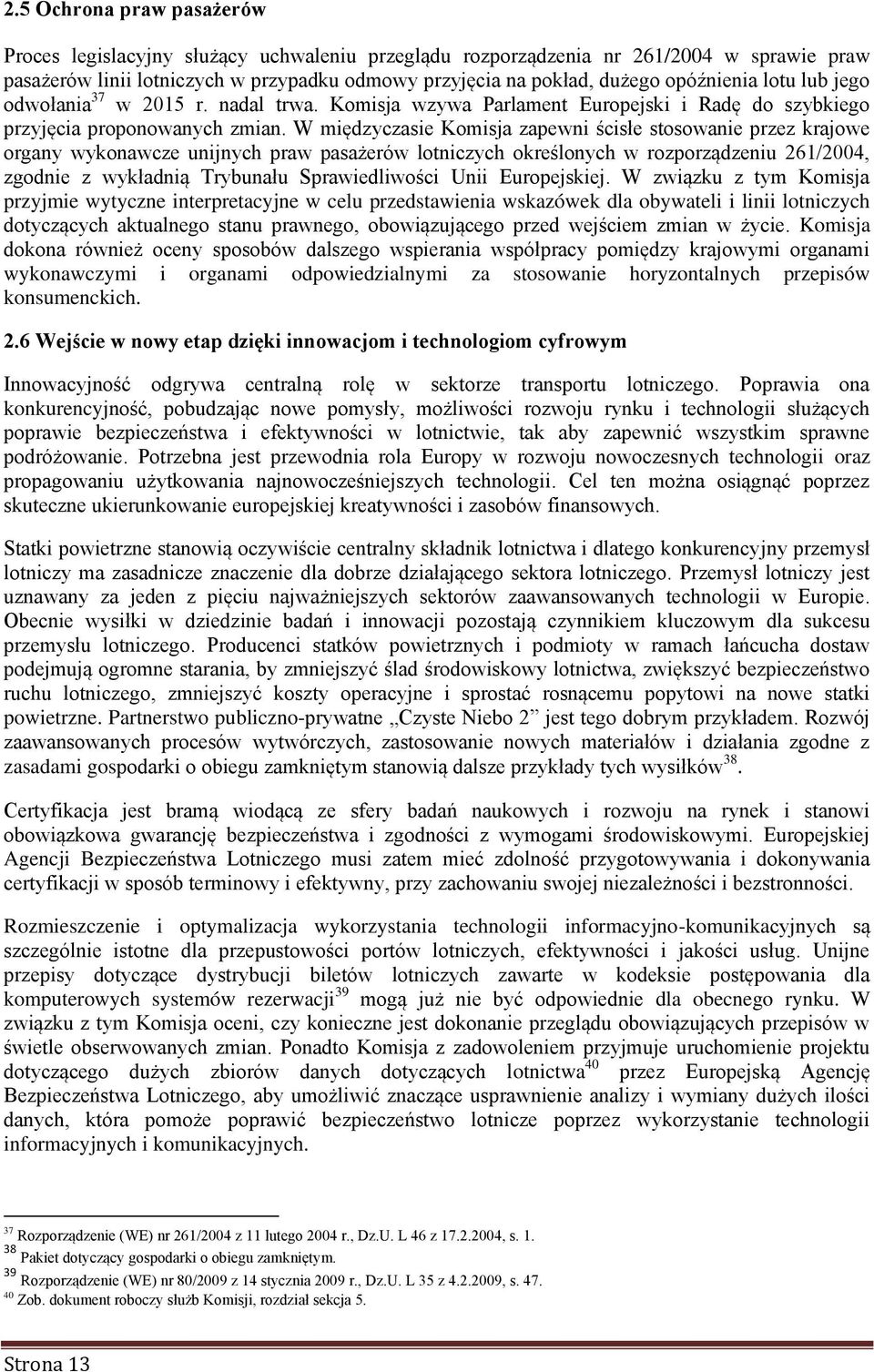 W międzyczasie Komisja zapewni ścisłe stosowanie przez krajowe organy wykonawcze unijnych praw pasażerów lotniczych określonych w rozporządzeniu 261/2004, zgodnie z wykładnią Trybunału