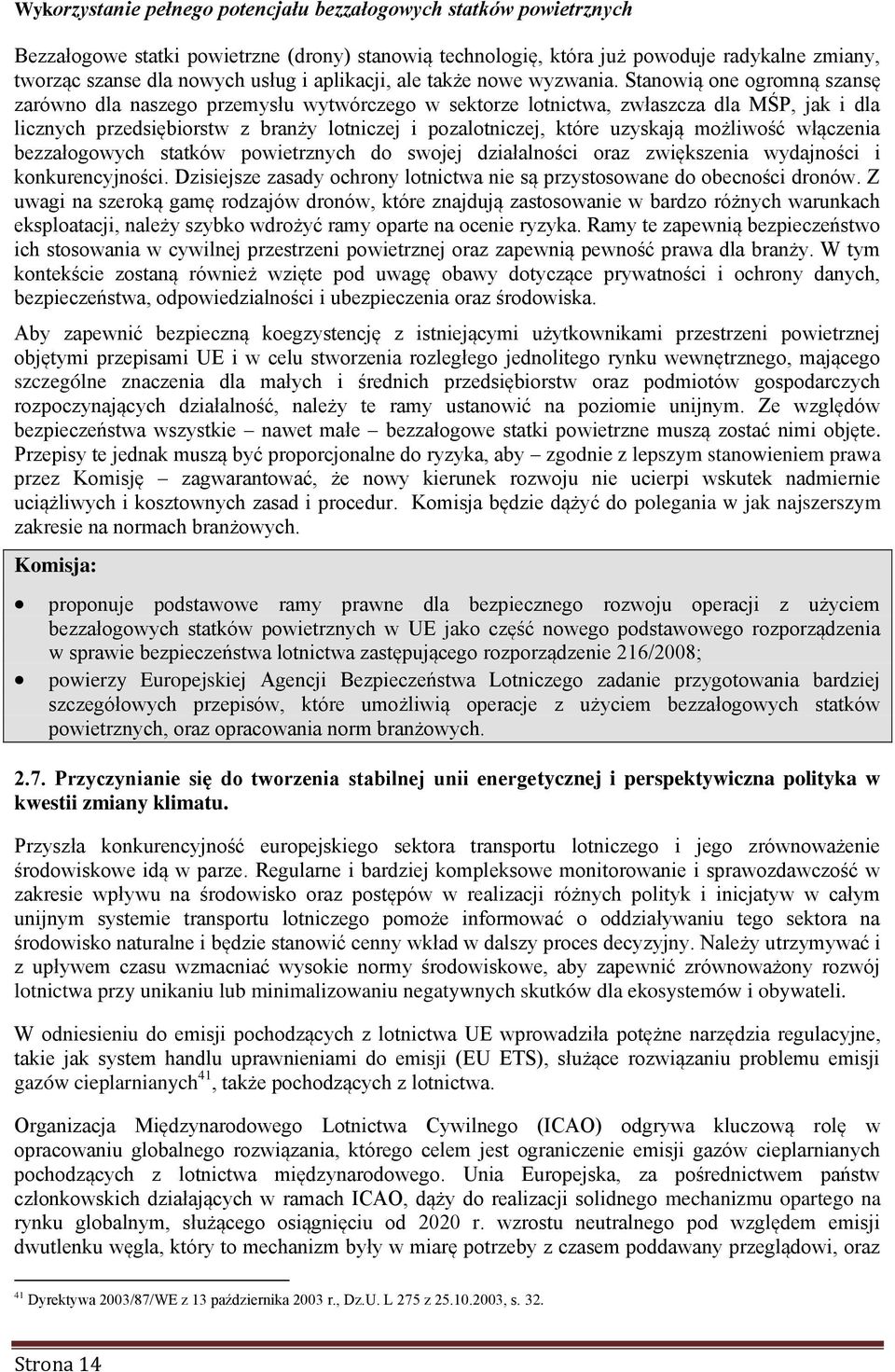 Stanowią one ogromną szansę zarówno dla naszego przemysłu wytwórczego w sektorze lotnictwa, zwłaszcza dla MŚP, jak i dla licznych przedsiębiorstw z branży lotniczej i pozalotniczej, które uzyskają