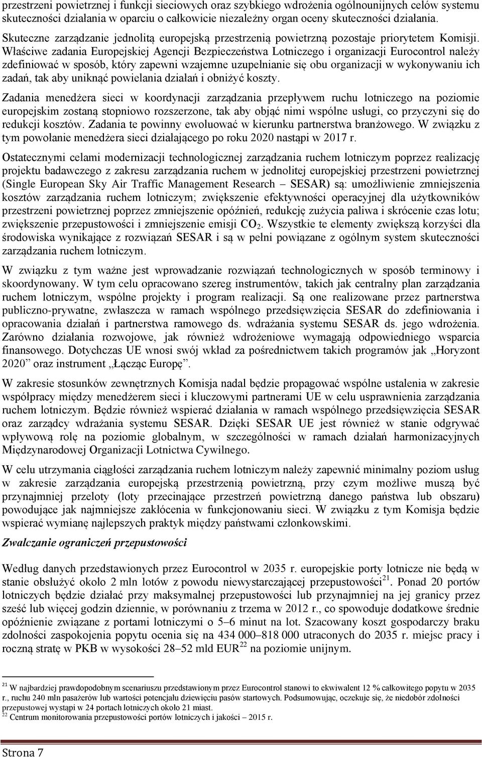 Właściwe zadania Europejskiej Agencji Bezpieczeństwa Lotniczego i organizacji Eurocontrol należy zdefiniować w sposób, który zapewni wzajemne uzupełnianie się obu organizacji w wykonywaniu ich zadań,