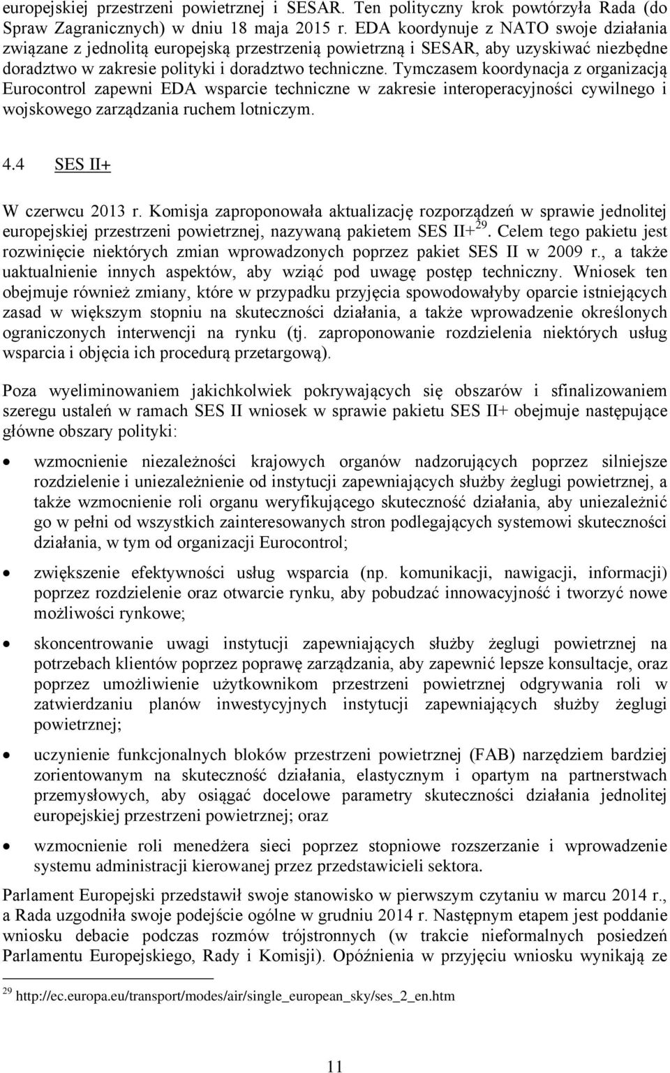 Tymczasem koordynacja z organizacją Eurocontrol zapewni EDA wsparcie techniczne w zakresie interoperacyjności cywilnego i wojskowego zarządzania ruchem lotniczym. 4.4 SES II+ W czerwcu 2013 r.