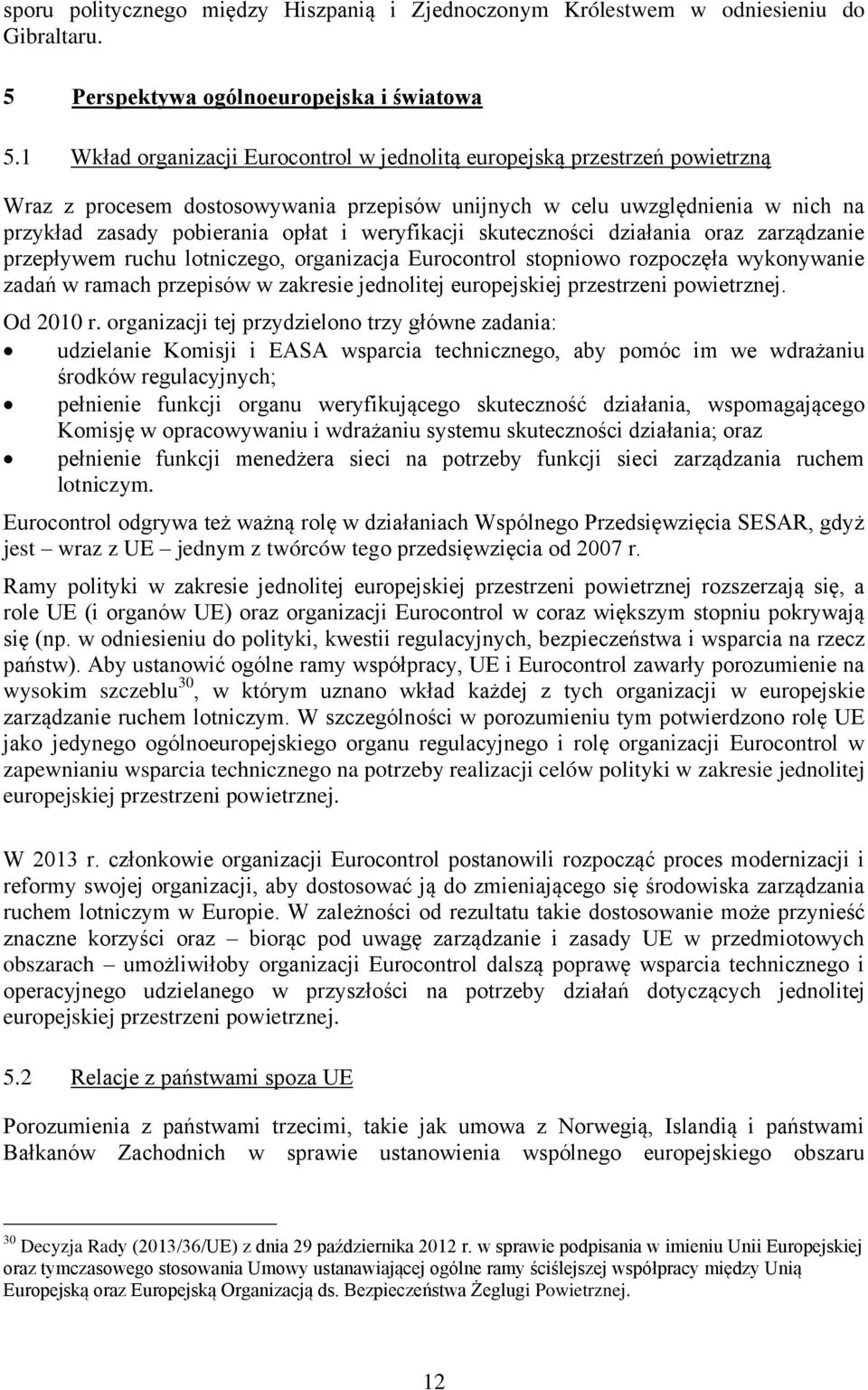 weryfikacji skuteczności działania oraz zarządzanie przepływem ruchu lotniczego, organizacja Eurocontrol stopniowo rozpoczęła wykonywanie zadań w ramach przepisów w zakresie jednolitej europejskiej