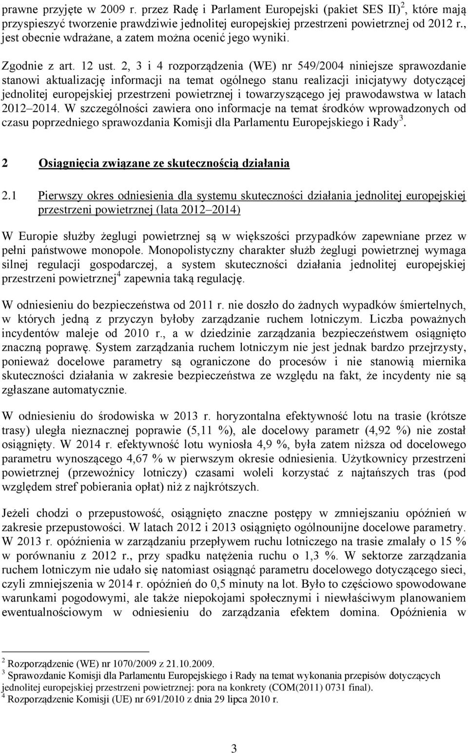 2, 3 i 4 rozporządzenia (WE) nr 549/2004 niniejsze sprawozdanie stanowi aktualizację informacji na temat ogólnego stanu realizacji inicjatywy dotyczącej jednolitej europejskiej przestrzeni