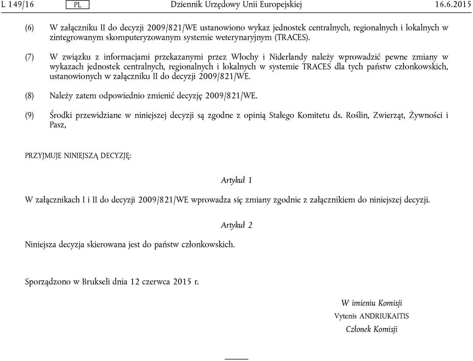 członkowskich, ustanowionych w załączniku II do decyzji 2009/821/WE. (8) Należy zatem odpowiednio zmienić decyzję 2009/821/WE.