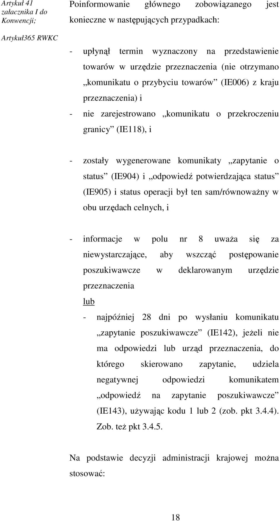 komunikaty zapytanie o status (IE904) i odpowiedź potwierdzająca status (IE905) i status operacji był ten sam/równowaŝny w obu urzędach celnych, i - informacje w polu nr 8 uwaŝa się za