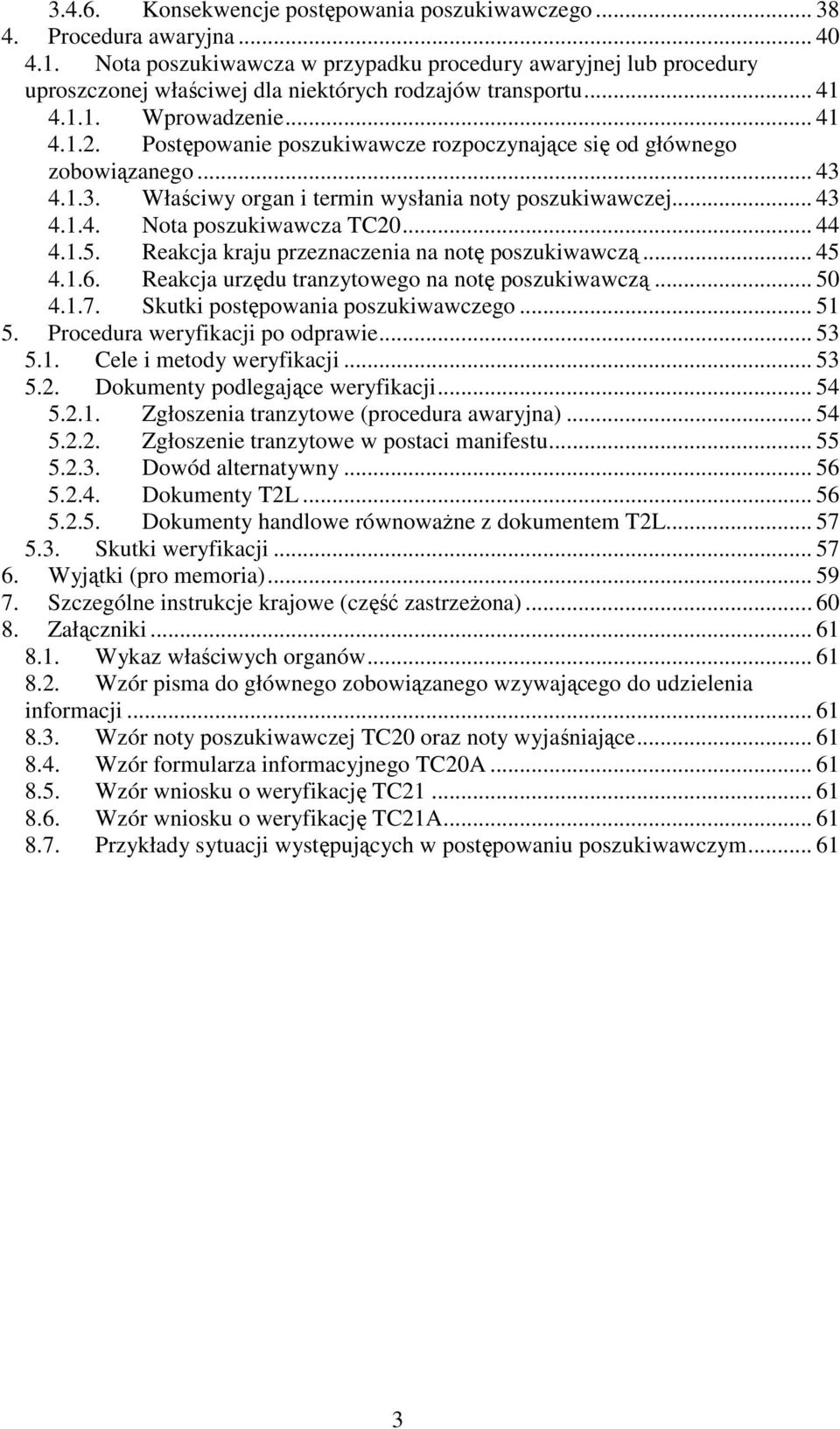 Postępowanie poszukiwawcze rozpoczynające się od głównego zobowiązanego... 43 4.1.3. Właściwy organ i termin wysłania noty... 43 4.1.4. Nota poszukiwawcza TC20... 44 4.1.5.