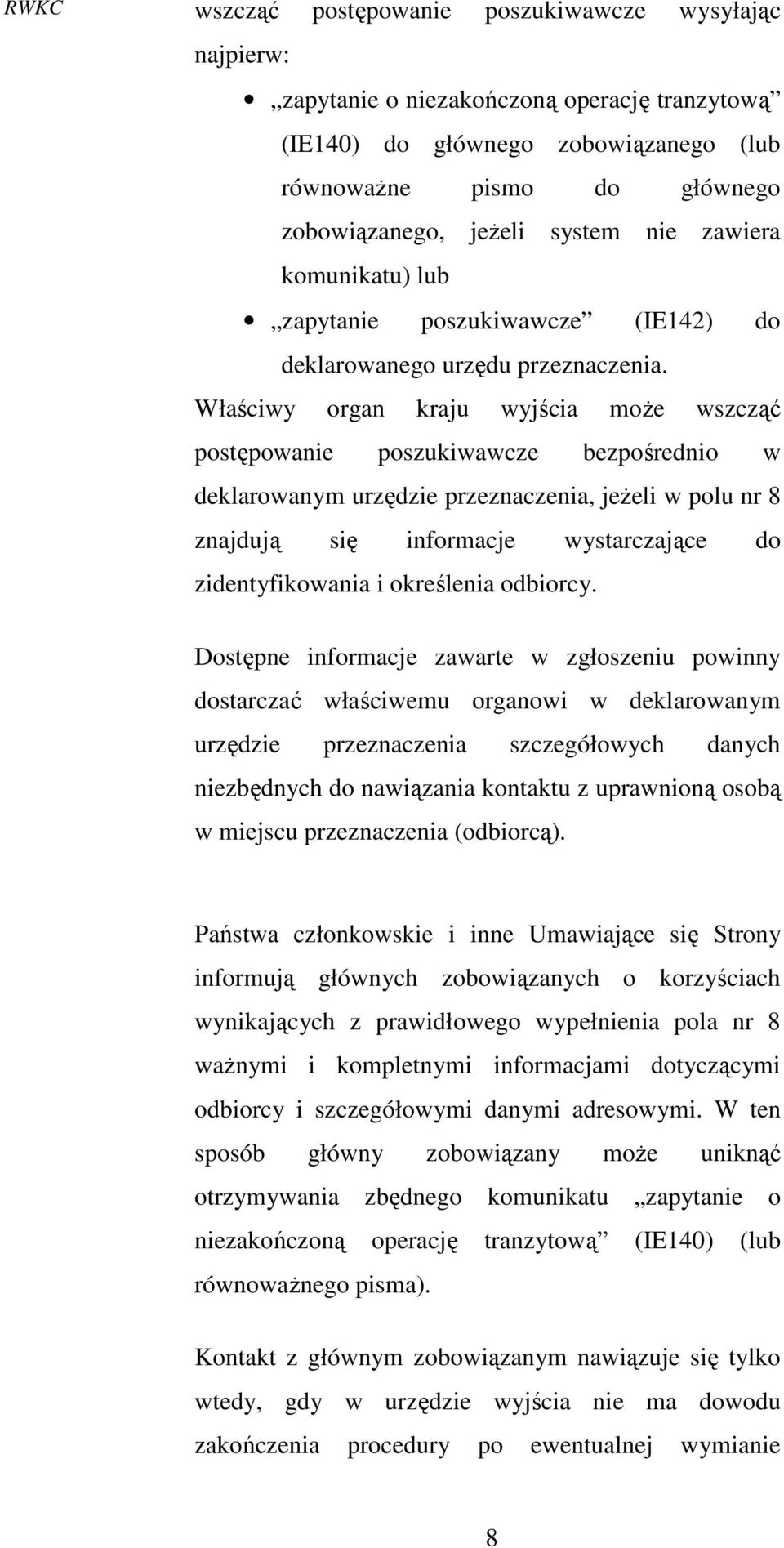 Właściwy organ kraju wyjścia moŝe wszcząć postępowanie poszukiwawcze bezpośrednio w deklarowanym urzędzie przeznaczenia, jeŝeli w polu nr 8 znajdują się informacje wystarczające do zidentyfikowania i