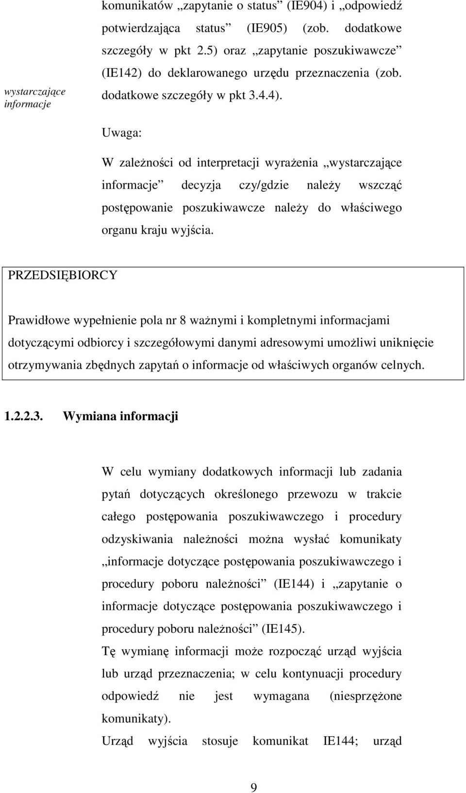 Uwaga: W zaleŝności od interpretacji wyraŝenia wystarczające informacje decyzja czy/gdzie naleŝy wszcząć postępowanie poszukiwawcze naleŝy do właściwego organu kraju wyjścia.