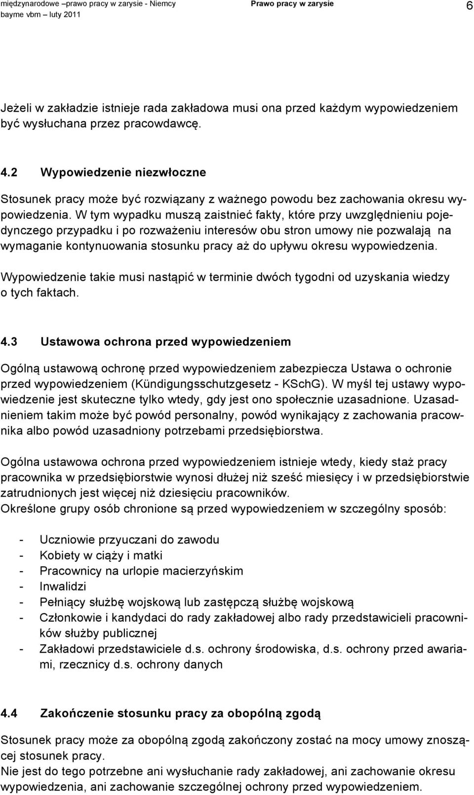 W tym wypadku muszą zaistnieć fakty, które przy uwzględnieniu pojedynczego przypadku i po rozważeniu interesów obu stron umowy nie pozwalają na wymaganie kontynuowania stosunku pracy aż do upływu