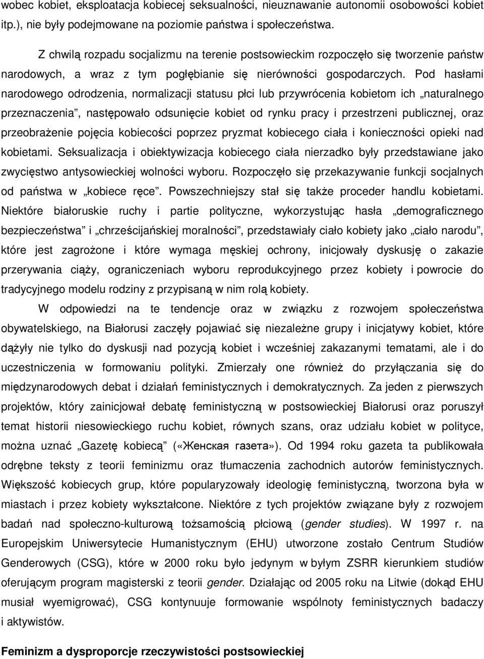 Pod hasłami narodowego odrodzenia, normalizacji statusu płci lub przywrócenia kobietom ich naturalnego przeznaczenia, następowało odsunięcie kobiet od rynku pracy i przestrzeni publicznej, oraz