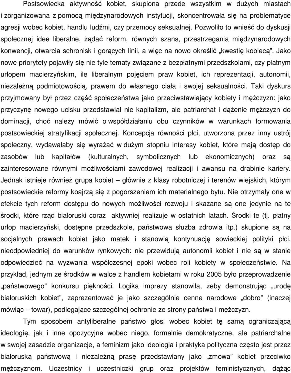 Pozwoliło to wnieść do dyskusji społecznej idee liberalne, żądać reform, równych szans, przestrzegania międzynarodowych konwencji, otwarcia schronisk i gorących linii, a więc na nowo określić kwestię