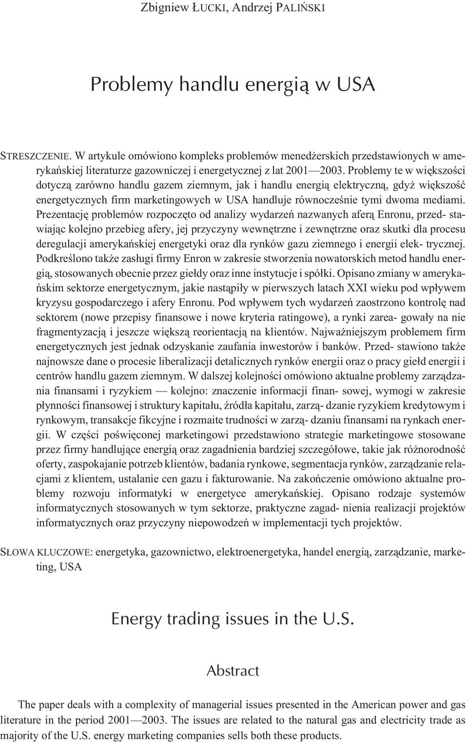 Problemy te w wiêkszoœci dotycz¹ zarówno handlu gazem ziemnym, jak i handlu energi¹ elektryczn¹, gdy wiêkszoœæ energetycznych firm marketingowych w USA handluje równoczeœnie tymi dwoma mediami.