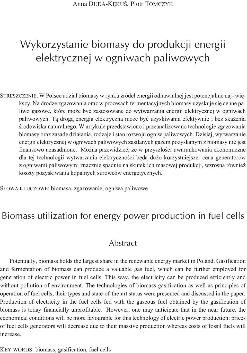 Na drodze zgazowania oraz w procesach fermentacyjnych biomasy uzyskuje siê cenne paliwo gazowe, które mo e byæ zastosowane do wytwarzania energii elektrycznej w ogniwach paliwowych.