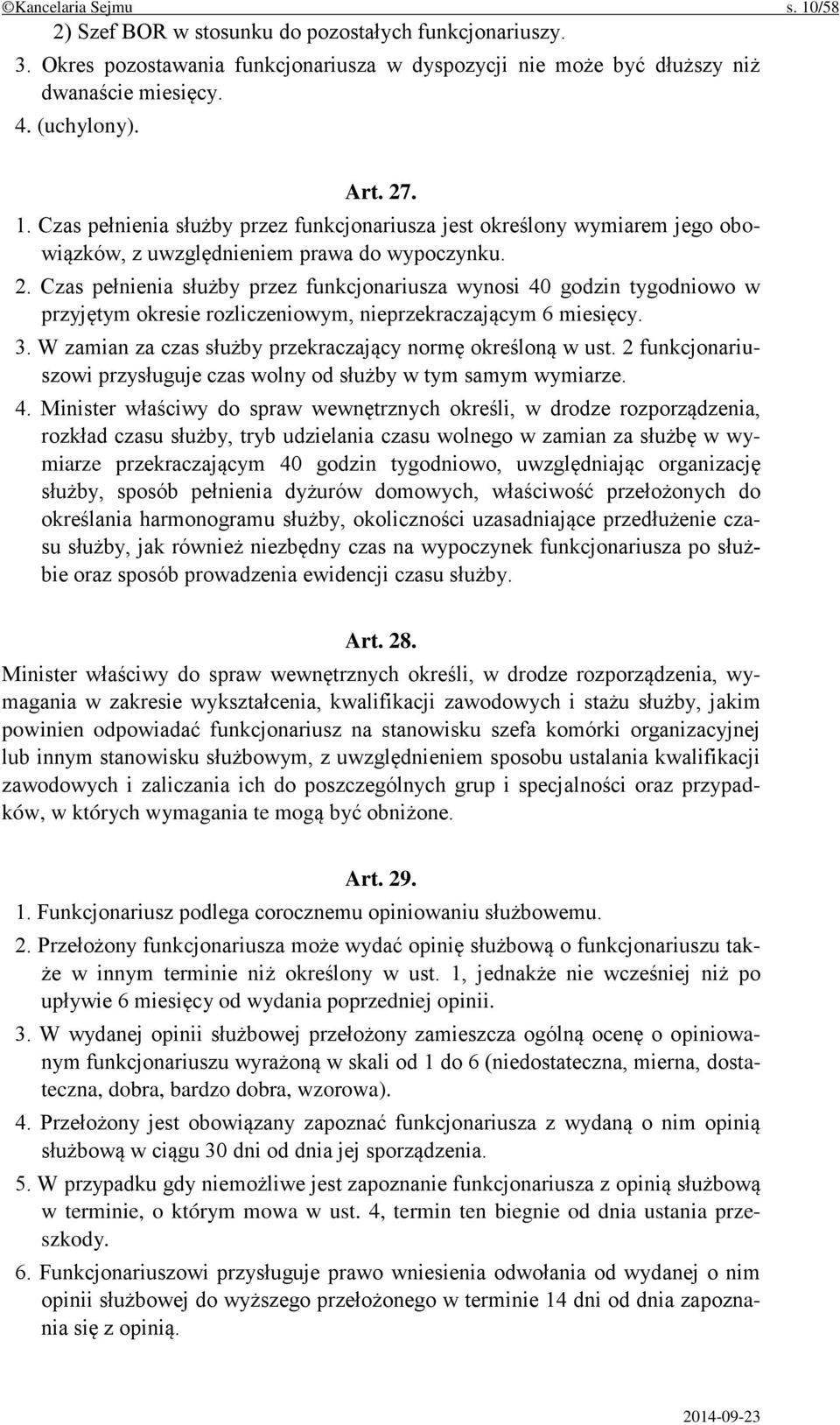 Czas pełnienia służby przez funkcjonariusza wynosi 40 godzin tygodniowo w przyjętym okresie rozliczeniowym, nieprzekraczającym 6 miesięcy. 3.