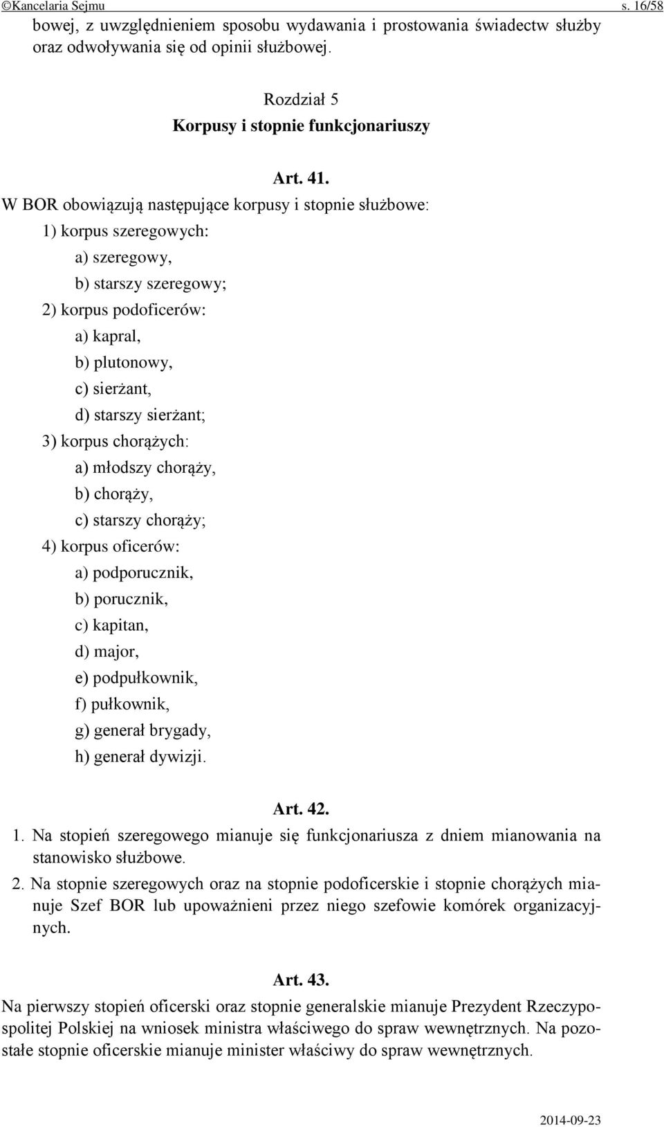 3) korpus chorążych: a) młodszy chorąży, b) chorąży, c) starszy chorąży; 4) korpus oficerów: a) podporucznik, b) porucznik, c) kapitan, d) major, e) podpułkownik, f) pułkownik, g) generał brygady, h)