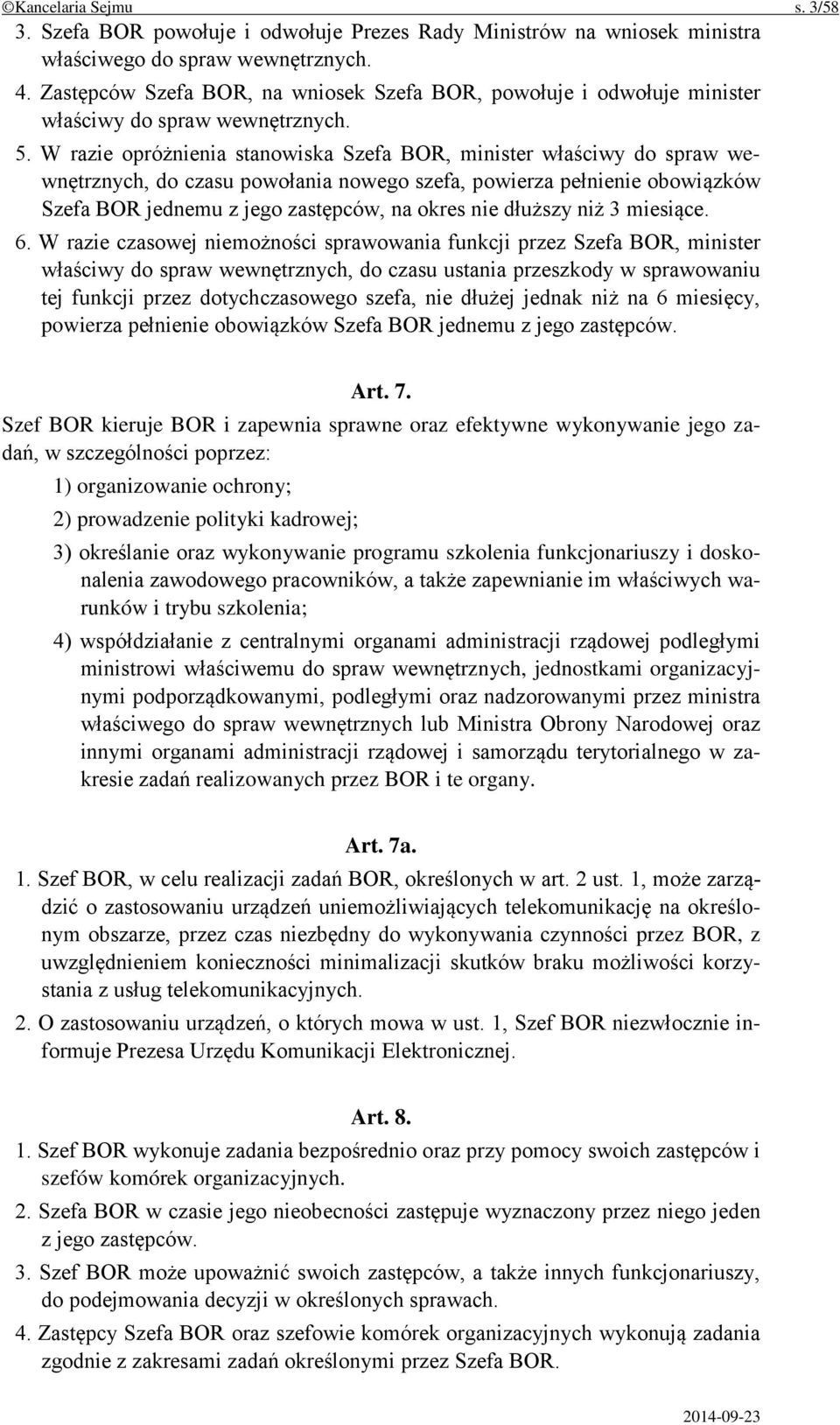 W razie opróżnienia stanowiska Szefa BOR, minister właściwy do spraw wewnętrznych, do czasu powołania nowego szefa, powierza pełnienie obowiązków Szefa BOR jednemu z jego zastępców, na okres nie