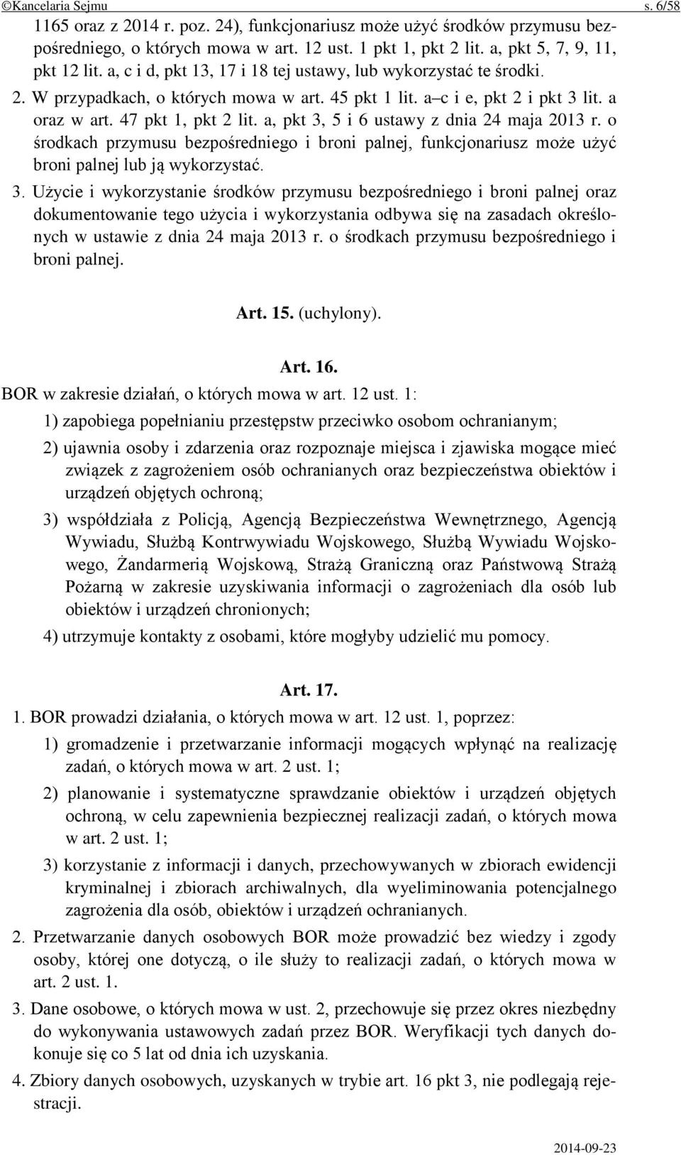 a, pkt 3, 5 i 6 ustawy z dnia 24 maja 2013 r. o środkach przymusu bezpośredniego i broni palnej, funkcjonariusz może użyć broni palnej lub ją wykorzystać. 3. Użycie i wykorzystanie środków przymusu bezpośredniego i broni palnej oraz dokumentowanie tego użycia i wykorzystania odbywa się na zasadach określonych w ustawie z dnia 24 maja 2013 r.